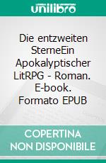 Die entzweiten SterneEin Apokalyptischer LitRPG - Roman. E-book. Formato EPUB ebook di Tao Wong