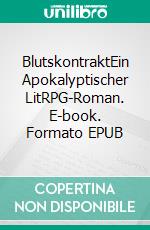 BlutskontraktEin Apokalyptischer LitRPG-Roman. E-book. Formato EPUB ebook di Tao Wong