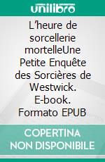 L’heure de sorcellerie mortelleUne Petite Enquête des Sorcières de Westwick. E-book. Formato EPUB ebook