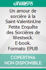 Un amour de sorcière à la Saint-ValentinUne Petite Enquête des Sorcières de Westwick. E-book. Formato EPUB ebook