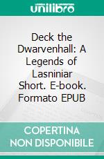 Deck the Dwarvenhall: A Legends of Lasniniar Short. E-book. Formato EPUB ebook di Jacquelyn Smith