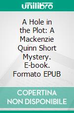 A Hole in the Plot: A Mackenzie Quinn Short Mystery. E-book. Formato EPUB ebook