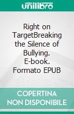 Right on TargetBreaking the Silence of Bullying. E-book. Formato EPUB ebook