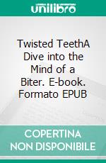 Twisted TeethA Dive into the Mind of a Biter. E-book. Formato EPUB ebook di Willow R.