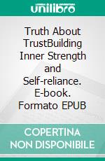 Truth About TrustBuilding Inner Strength and Self-reliance. E-book. Formato EPUB ebook di Elijah C.