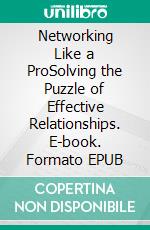 Networking Like a ProSolving the Puzzle of Effective Relationships. E-book. Formato EPUB ebook