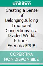 Creating a Sense of BelongingBuilding Emotional Connections in a Divided World. E-book. Formato EPUB ebook