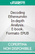 Decoding EthereumAn In-depth Analysis. E-book. Formato EPUB ebook