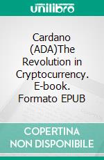 Cardano (ADA)The Revolution in Cryptocurrency. E-book. Formato EPUB ebook