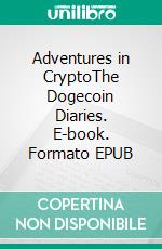 Adventures in CryptoThe Dogecoin Diaries. E-book. Formato EPUB ebook