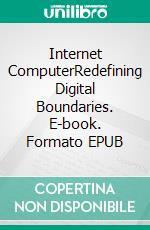 Internet ComputerRedefining Digital Boundaries. E-book. Formato EPUB ebook di Oliver M.