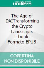 The Age of DAITransforming the Crypto Landscape. E-book. Formato EPUB ebook