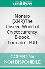 Monero (XMR)The Unseen World of Cryptocurrency. E-book. Formato EPUB ebook