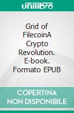 Grid of FilecoinA Crypto Revolution. E-book. Formato EPUB ebook