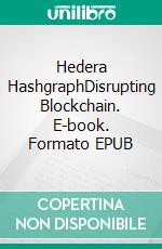 Hedera HashgraphDisrupting Blockchain. E-book. Formato EPUB ebook