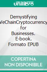 Demystifying VeChainCryptocurrency for Businesses. E-book. Formato EPUB ebook