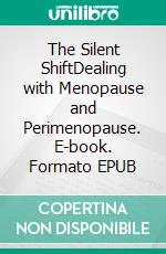 The Silent ShiftDealing with Menopause and Perimenopause. E-book. Formato EPUB ebook