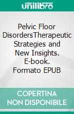 Pelvic Floor DisordersTherapeutic Strategies and New Insights. E-book. Formato EPUB ebook