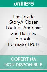 The Inside StoryA Closer Look at Anorexia and Bulimia. E-book. Formato EPUB ebook