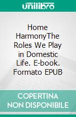 Home HarmonyThe Roles We Play in Domestic Life. E-book. Formato EPUB ebook