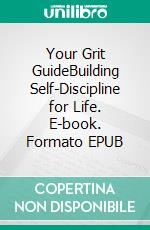 Your Grit GuideBuilding Self-Discipline for Life. E-book. Formato EPUB ebook