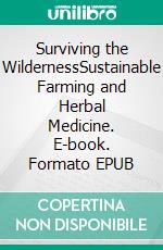 Surviving the WildernessSustainable Farming and Herbal Medicine. E-book. Formato EPUB ebook