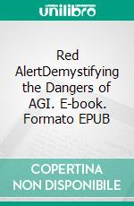Red AlertDemystifying the Dangers of AGI. E-book. Formato EPUB ebook