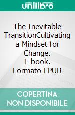 The Inevitable TransitionCultivating a Mindset for Change. E-book. Formato EPUB ebook