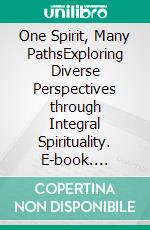 One Spirit, Many PathsExploring Diverse Perspectives through Integral Spirituality. E-book. Formato EPUB ebook