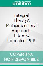 Integral TheoryA Multidimensional Approach. E-book. Formato EPUB ebook di Elijah V.