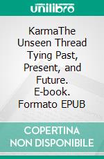 KarmaThe Unseen Thread Tying Past, Present, and Future. E-book. Formato EPUB ebook