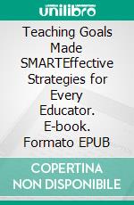 Teaching Goals Made SMARTEffective Strategies for Every Educator. E-book. Formato EPUB ebook