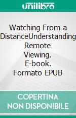 Watching From a DistanceUnderstanding Remote Viewing. E-book. Formato EPUB ebook