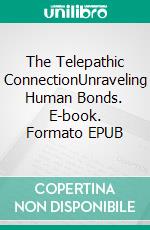 The Telepathic ConnectionUnraveling Human Bonds. E-book. Formato EPUB ebook