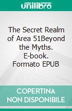 The Secret Realm of Area 51Beyond the Myths. E-book. Formato EPUB ebook