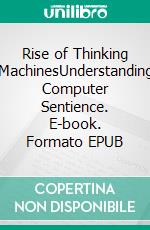 Rise of Thinking MachinesUnderstanding Computer Sentience. E-book. Formato EPUB ebook