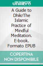A Guide to DhikrThe Islamic Practice of Mindful Meditation. E-book. Formato EPUB ebook
