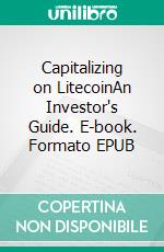 Capitalizing on LitecoinAn Investor's Guide. E-book. Formato EPUB ebook