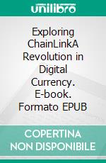 Exploring ChainLinkA Revolution in Digital Currency. E-book. Formato EPUB ebook