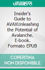 Insider's Guide to AVAXUnleashing the Potential of Avalanche. E-book. Formato EPUB ebook