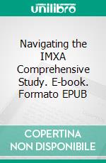 Navigating the IMXA Comprehensive Study. E-book. Formato EPUB ebook
