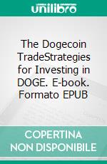 The Dogecoin TradeStrategies for Investing in DOGE. E-book. Formato EPUB ebook