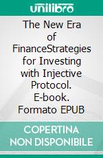 The New Era of FinanceStrategies for Investing with Injective Protocol. E-book. Formato EPUB ebook