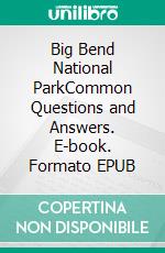 Big Bend National ParkCommon Questions and Answers. E-book. Formato EPUB ebook