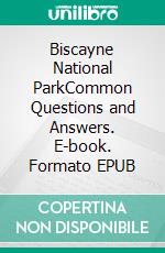 Biscayne National ParkCommon Questions and Answers. E-book. Formato EPUB ebook