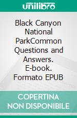 Black Canyon National ParkCommon Questions and Answers. E-book. Formato EPUB ebook