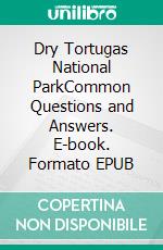 Dry Tortugas National ParkCommon Questions and Answers. E-book. Formato EPUB ebook