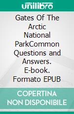 Gates Of The Arctic National ParkCommon Questions and Answers. E-book. Formato EPUB ebook
