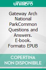 Gateway Arch National ParkCommon Questions and Answers. E-book. Formato EPUB ebook
