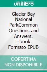 Glacier Bay National ParkCommon Questions and Answers. E-book. Formato EPUB ebook